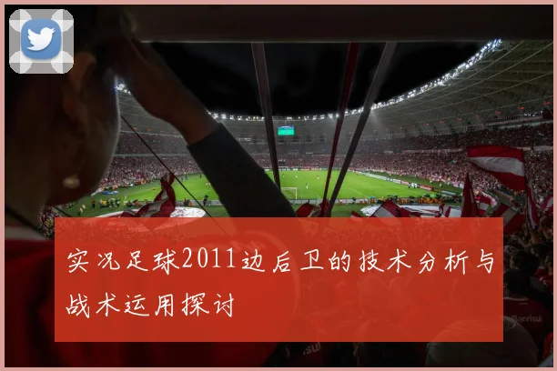 实况足球2011边后卫的技术分析与战术运用探讨