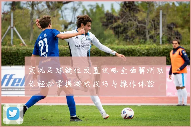 实况足球键位设置攻略全面解析助你轻松掌握游戏技巧与操作体验